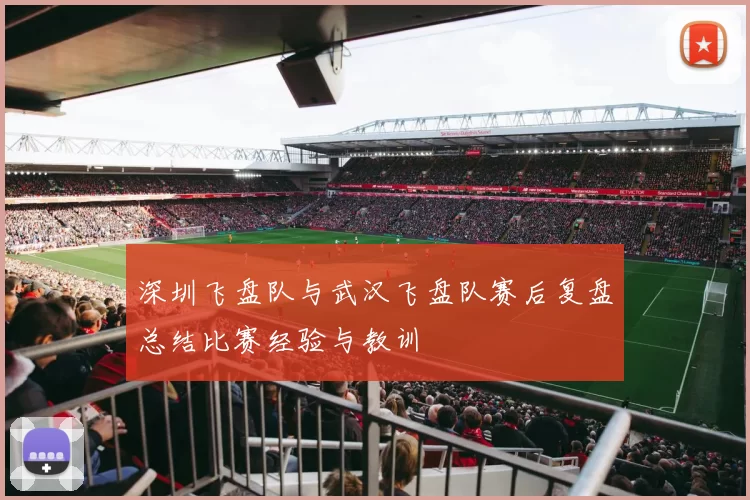 深圳飞盘队与武汉飞盘队赛后复盘总结比赛经验与教训