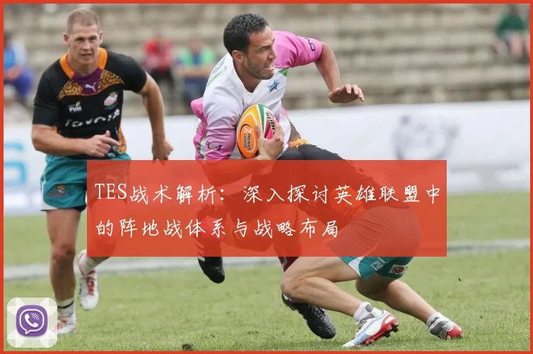 TES战术解析：深入探讨英雄联盟中的阵地战体系与战略布局