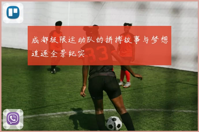 成都极限运动队的拼搏故事与梦想追逐全景纪实