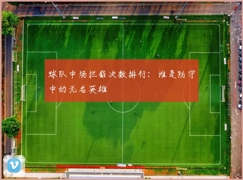 球队中场拦截次数排行：谁是防守中的无名英雄