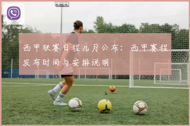 西甲联赛日程几月公布：西甲赛程发布时间与安排说明