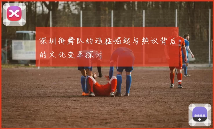 深圳街舞队的迅猛崛起与热议背后的文化变革探讨